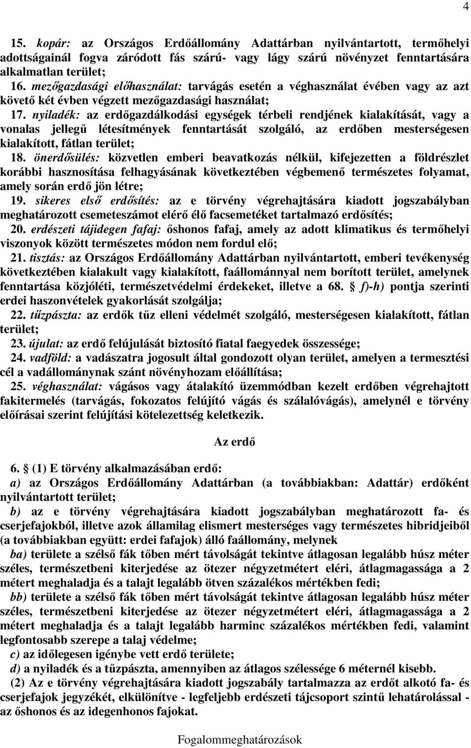 nyiladék: az erdőgazdálkodási egységek térbeli rendjének kialakítását, vagy a vonalas jellegű létesítmények fenntartását szolgáló, az erdőben mesterségesen kialakított, fátlan terület; 18.