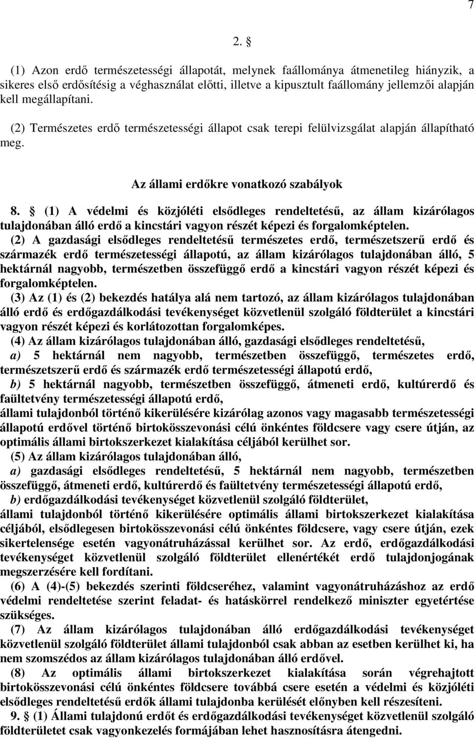 (1) A védelmi és közjóléti elsődleges rendeltetésű, az állam kizárólagos tulajdonában álló erdő a kincstári vagyon részét képezi és forgalomképtelen.