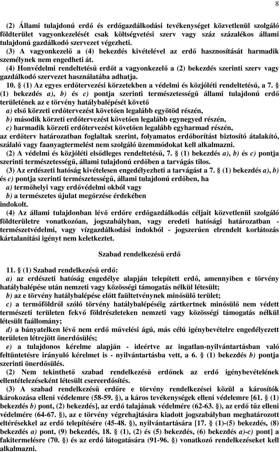 (4) Honvédelmi rendeltetésű erdőt a vagyonkezelő a (2) bekezdés szerinti szerv vagy gazdálkodó szervezet használatába adhatja. 10.