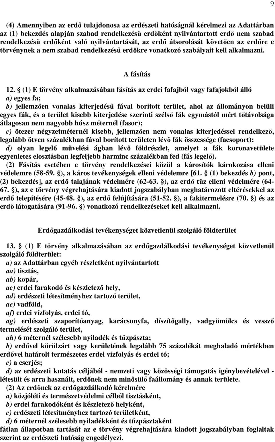 (1) E törvény alkalmazásában fásítás az erdei fafajból vagy fafajokból álló a) egyes fa; b) jellemzően vonalas kiterjedésű fával borított terület, ahol az állományon belüli egyes fák, és a terület