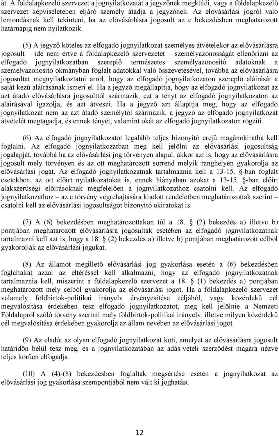 (5) A jegyző köteles az elfogadó jognyilatkozat személyes átvételekor az elővásárlásra jogosult ide nem értve a földalapkezelő szervezetet személyazonosságát ellenőrizni az elfogadó jognyilatkozatban