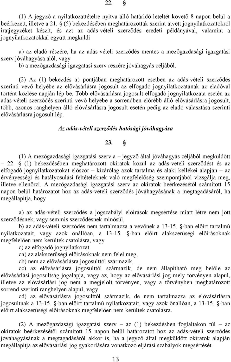 eladó részére, ha az adás-vételi szerződés mentes a mezőgazdasági igazgatási szerv jóváhagyása alól, vagy b) a mezőgazdasági igazgatási szerv részére jóváhagyás céljából.