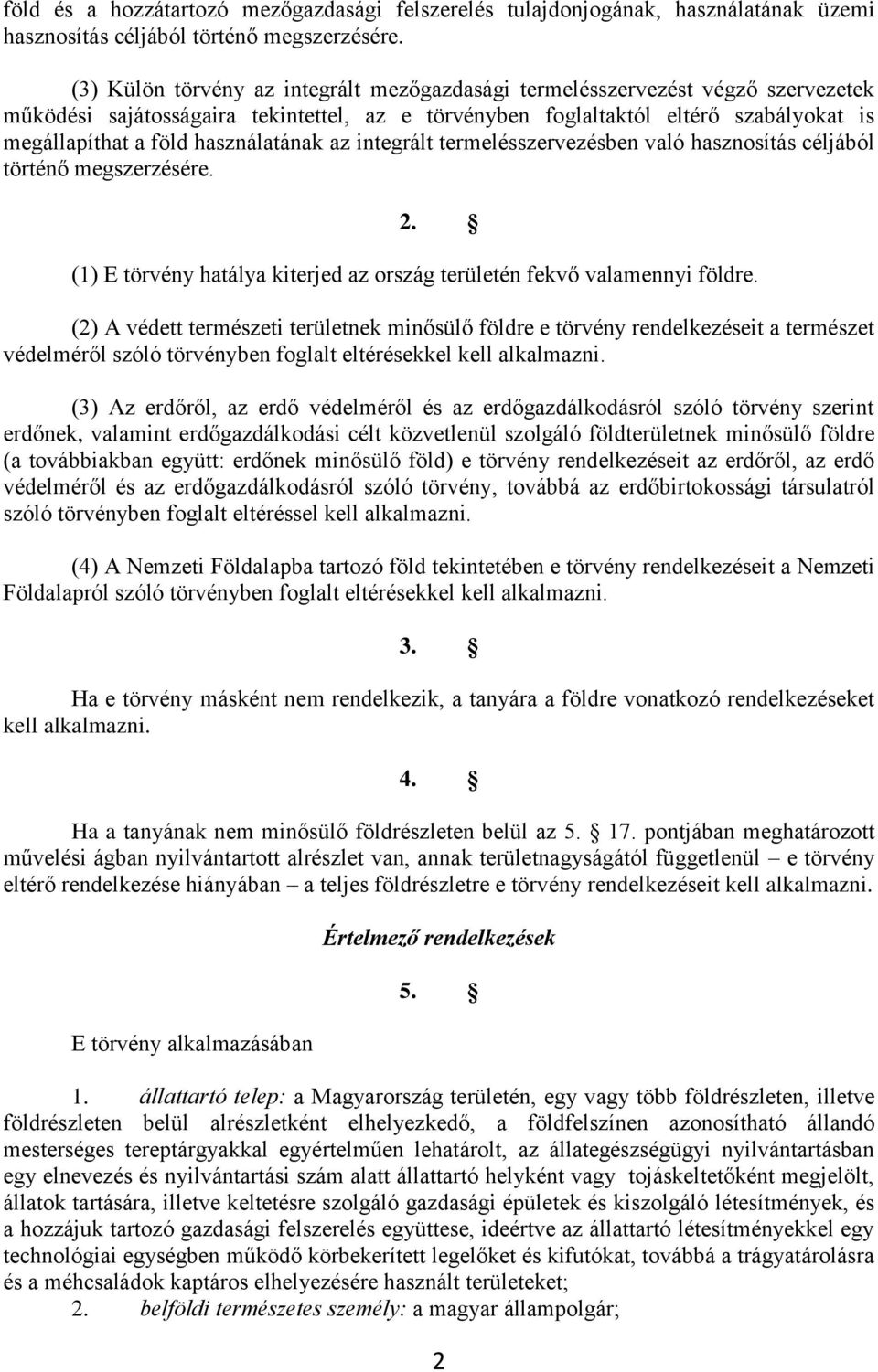 használatának az integrált termelésszervezésben való hasznosítás céljából történő megszerzésére. 2. (1) E törvény hatálya kiterjed az ország területén fekvő valamennyi földre.