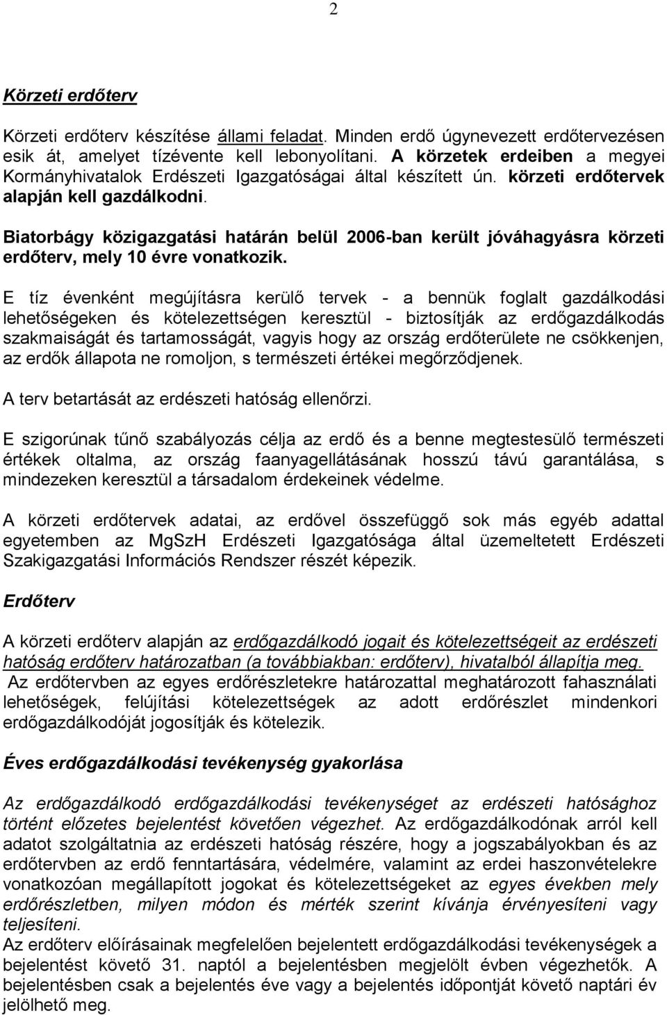 Biatorbágy közigazgatási határán belül 2006-ban került jóváhagyásra körzeti erdőterv, mely 10 évre vonatkozik.