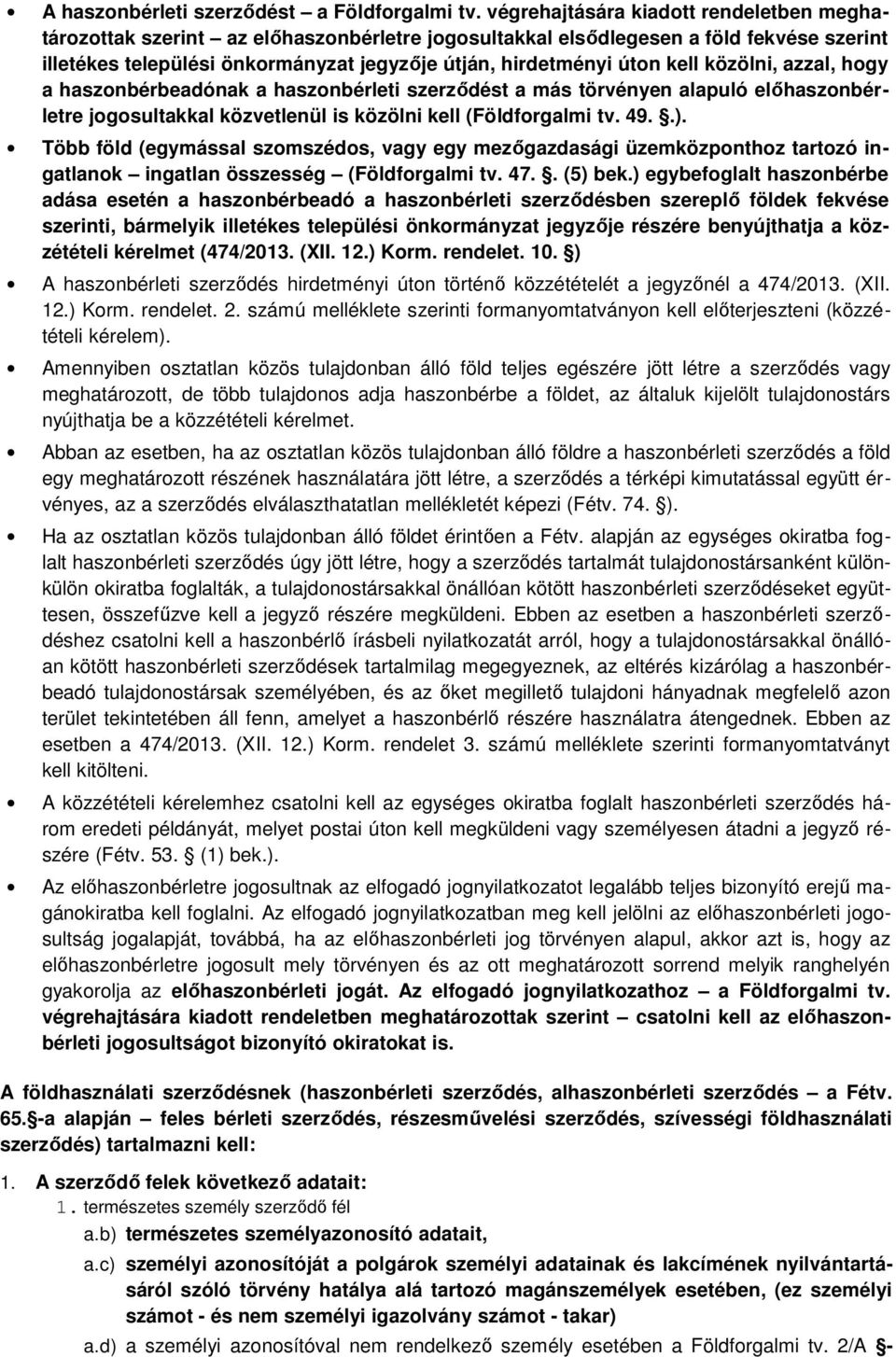 kell közölni, azzal, hogy a haszonbérbeadónak a haszonbérleti szerződést a más törvényen alapuló előhaszonbérletre jogosultakkal közvetlenül is közölni kell (Földforgalmi tv. 49..).