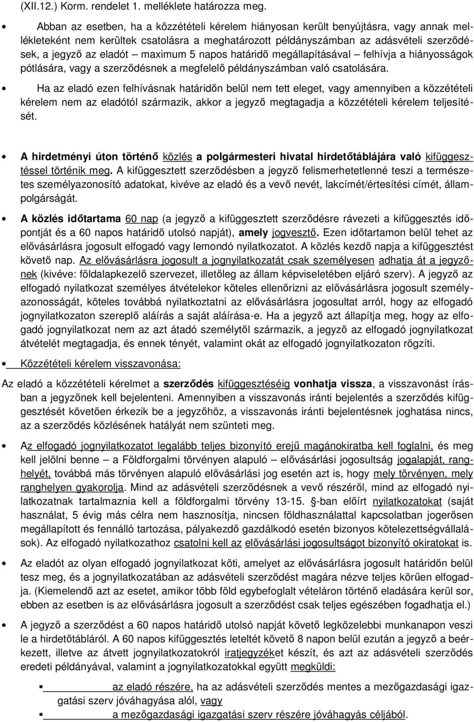 maximum 5 napos határidő megállapításával felhívja a hiányosságok pótlására, vagy a szerződésnek a megfelelő példányszámban való csatolására.