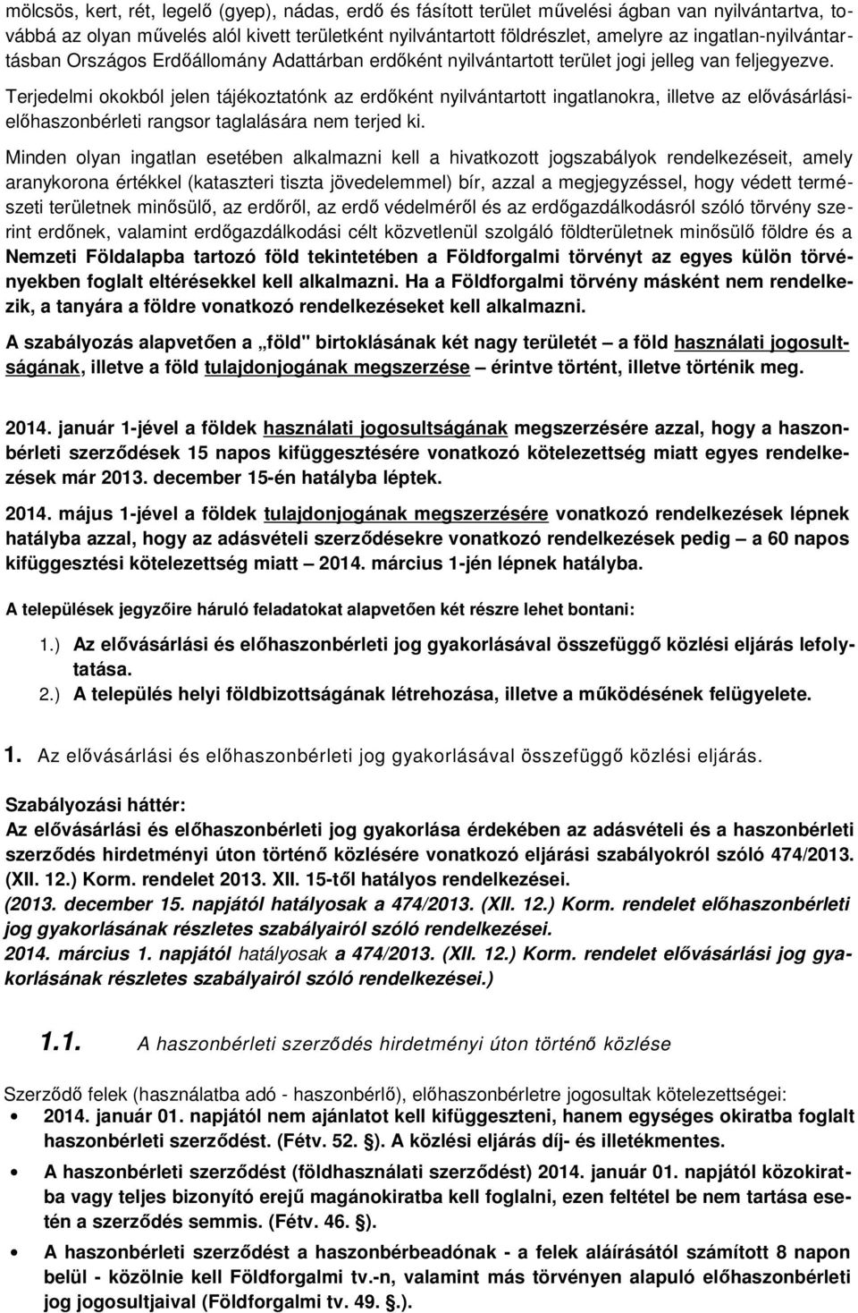 Terjedelmi okokból jelen tájékoztatónk az erdőként nyilvántartott ingatlanokra, illetve az elővásárlásielőhaszonbérleti rangsor taglalására nem terjed ki.