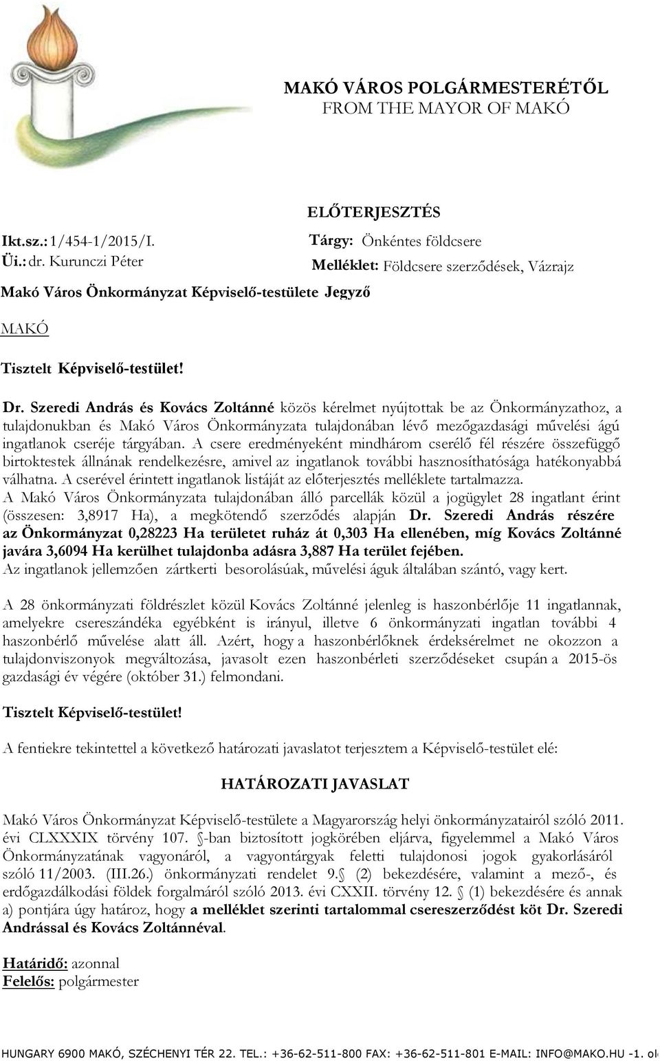 Szeredi András és Kovács Zoltánné közös kérelmet nyújtottak be az Önkormányzathoz, a tulajdonukban és Makó Város Önkormányzata tulajdonában lévő mezőgazdasági művelési ágú ingatlanok cseréje