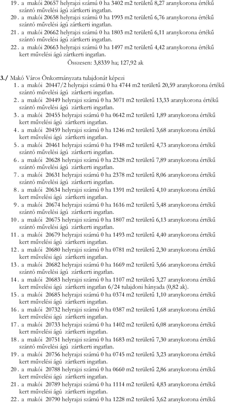 / Makó Város Önkormányzata tulajdonát képezi 1. a makói 20447/2 helyrajzi számú 0 ha 4744 m2 területű 20,59 aranykorona értékű 2.