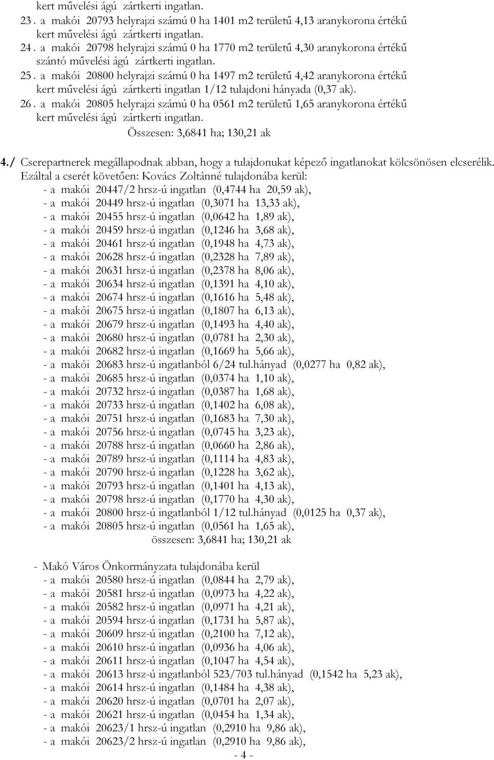 a makói 20805 helyrajzi számú 0 ha 0561 m2 területű 1,65 aranykorona értékű Összesen: 3,6841 ha; 130,21 ak 4.