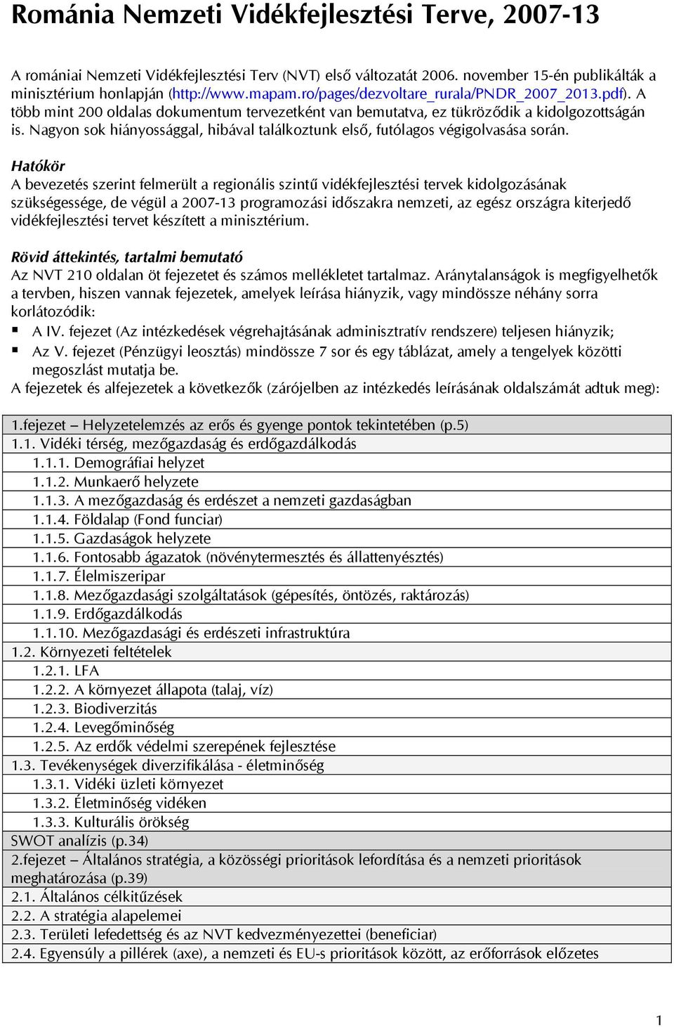 Nagyon sok hiányossággal, hibával találkoztunk első, futólagos végigolvasása során.