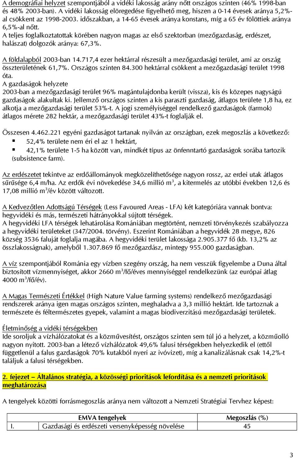 A teljes foglalkoztatottak körében nagyon magas az első szektorban (mezőgazdaság, erdészet, halászat) dolgozók aránya: 67,3%. A földalapból 2003-ban 14.