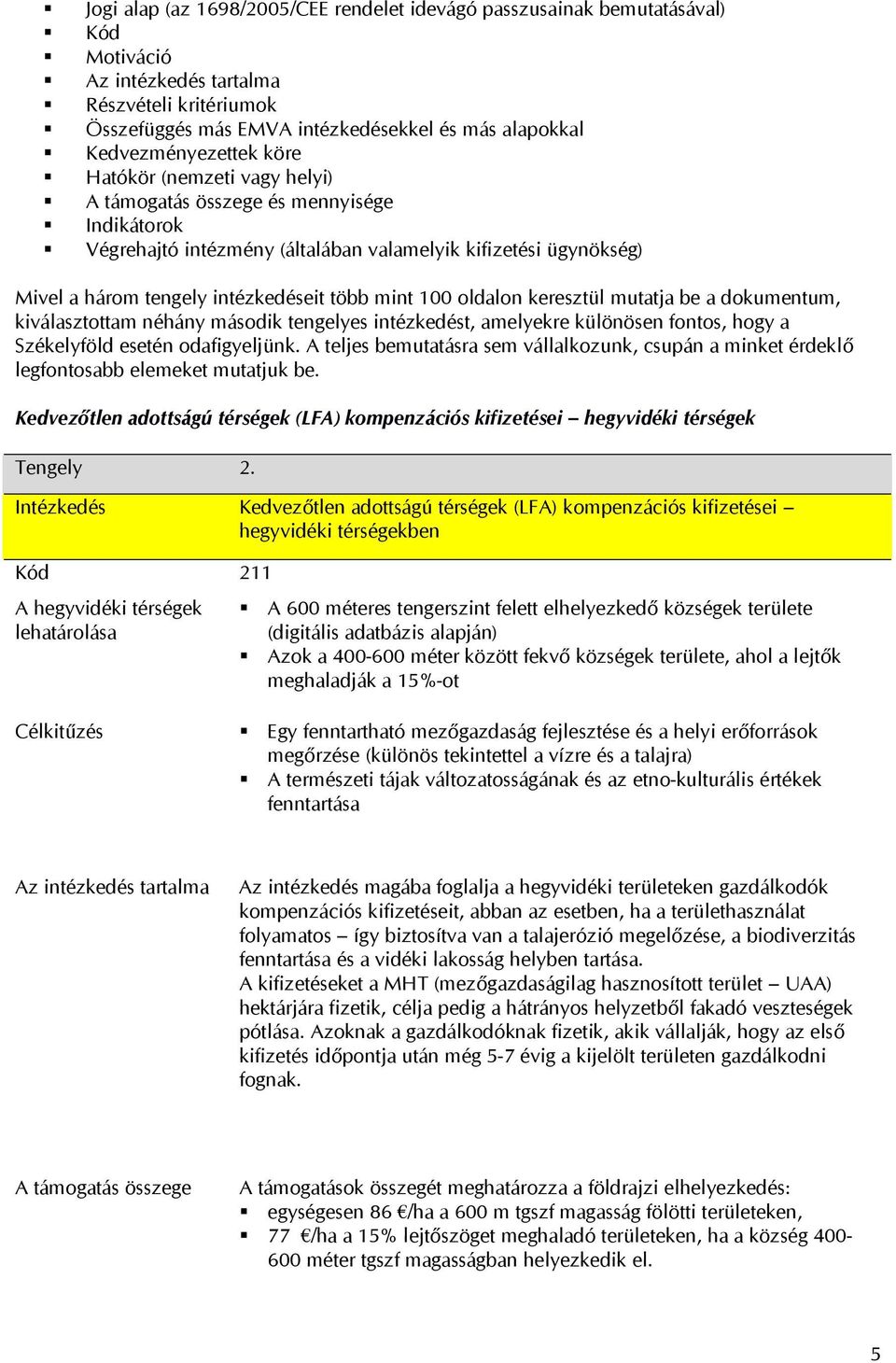 több mint 100 oldalon keresztül mutatja be a dokumentum, kiválasztottam néhány második tengelyes intézkedést, amelyekre különösen fontos, hogy a Székelyföld esetén odafigyeljünk.