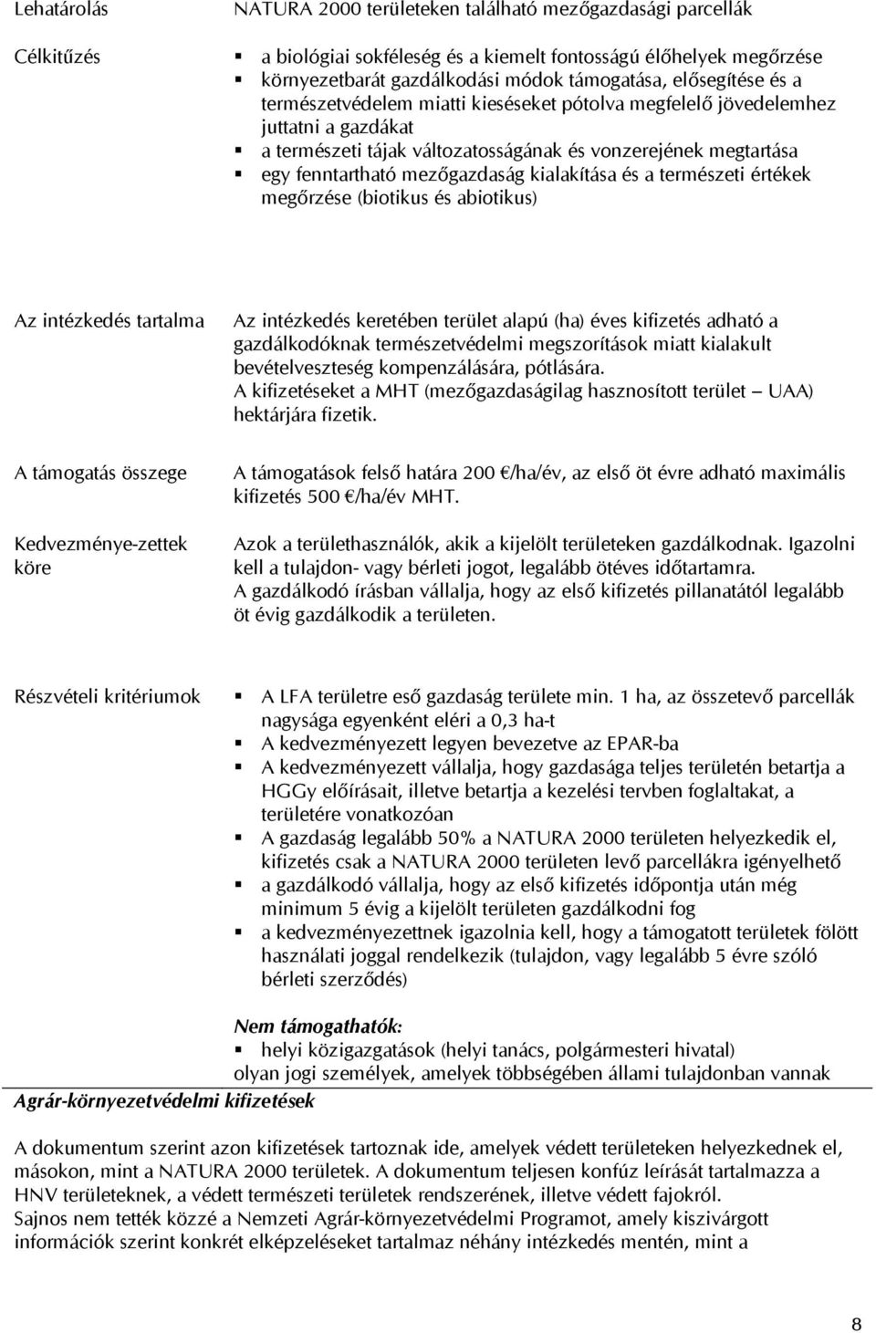 kialakítása és a természeti értékek megőrzése (biotikus és abiotikus) Az intézkedés tartalma Az intézkedés keretében terület alapú (ha) éves kifizetés adható a gazdálkodóknak természetvédelmi