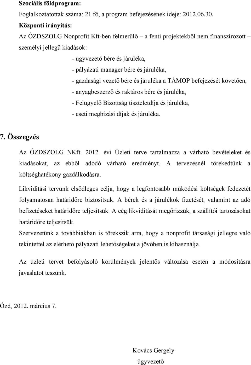 gazdasági vezető bére és járuléka a TÁMOP befejezését követően, - anyagbeszerző és raktáros bére és járuléka, - Felügyelő Bizottság tiszteletdíja és járuléka, - eseti megbízási díjak és járuléka. 7.