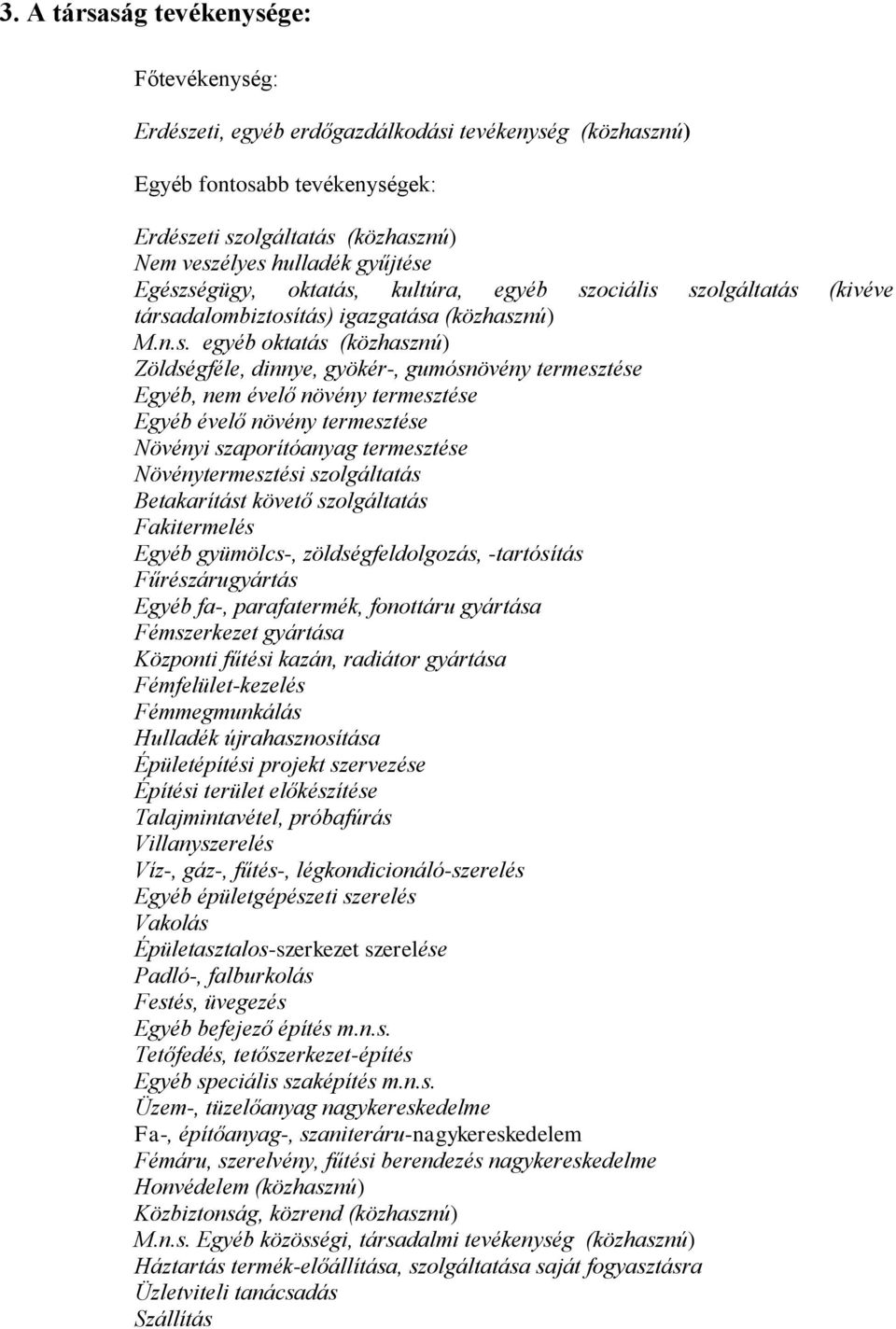 Egyéb, nem évelő növény termesztése Egyéb évelő növény termesztése Növényi szaporítóanyag termesztése Növénytermesztési szolgáltatás Betakarítást követő szolgáltatás Fakitermelés Egyéb gyümölcs-,