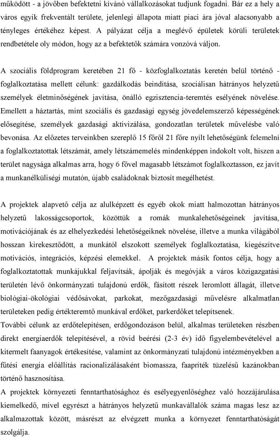 A pályázat célja a meglévő épületek körüli területek rendbetétele oly módon, hogy az a befektetők számára vonzóvá váljon.