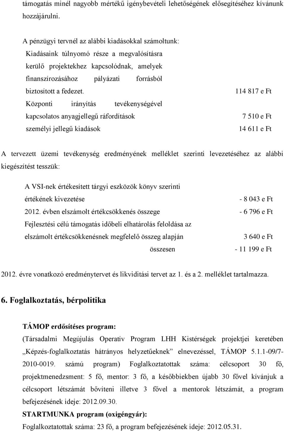 Központi irányítás tevékenységével kapcsolatos anyagjellegű ráfordítások személyi jellegű kiadások 114 817 e Ft 7 510 e Ft 14 611 e Ft A tervezett üzemi tevékenység eredményének melléklet szerinti