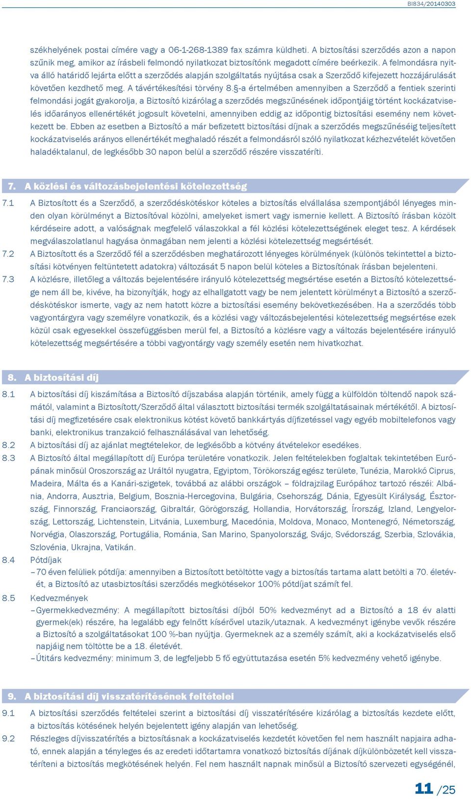-a értelmében amennyiben a Szerződő a fentiek szerinti felmondási jogát gyakorolja, a Biztosító kizárólag a szerződés megszűnésének időpontjáig történt kockázatviselés időarányos ellenértékét