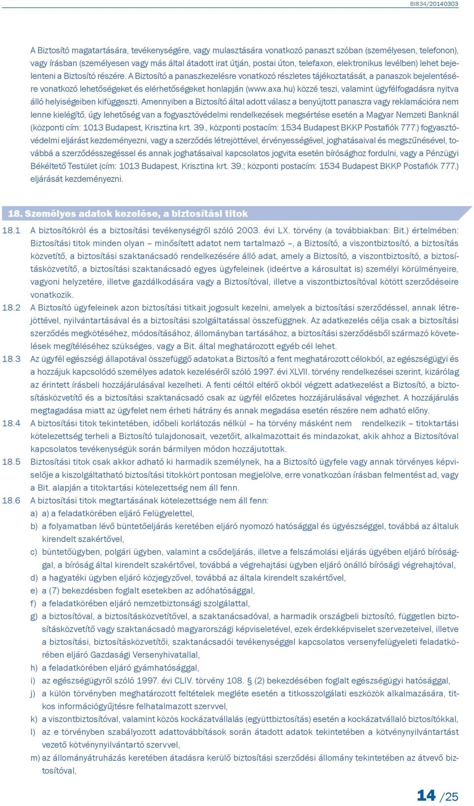 A Biztosító a panaszkezelésre vonatkozó részletes tájékoztatását, a panaszok bejelentésére vonatkozó lehetőségeket és elérhetőségeket honlapján (www.axa.