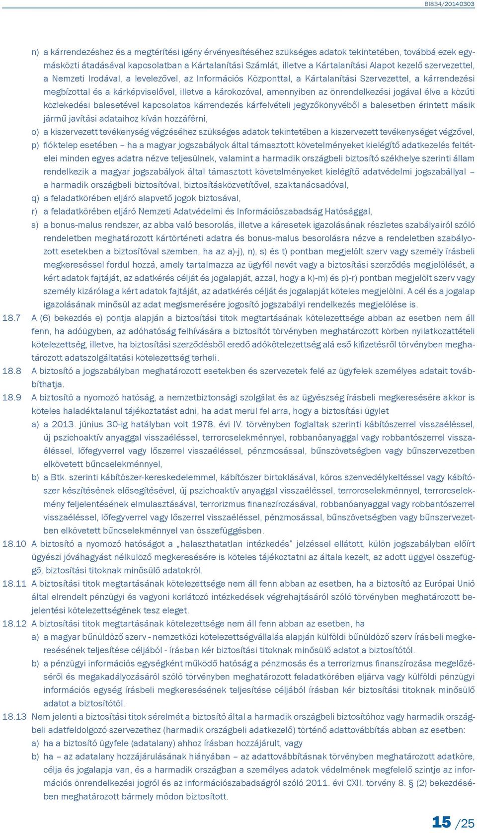 önrendelkezési jogával élve a közúti közlekedési balesetével kapcsolatos kárrendezés kárfelvételi jegyzőkönyvéből a balesetben érintett másik jármű javítási adataihoz kíván hozzáférni, o) a