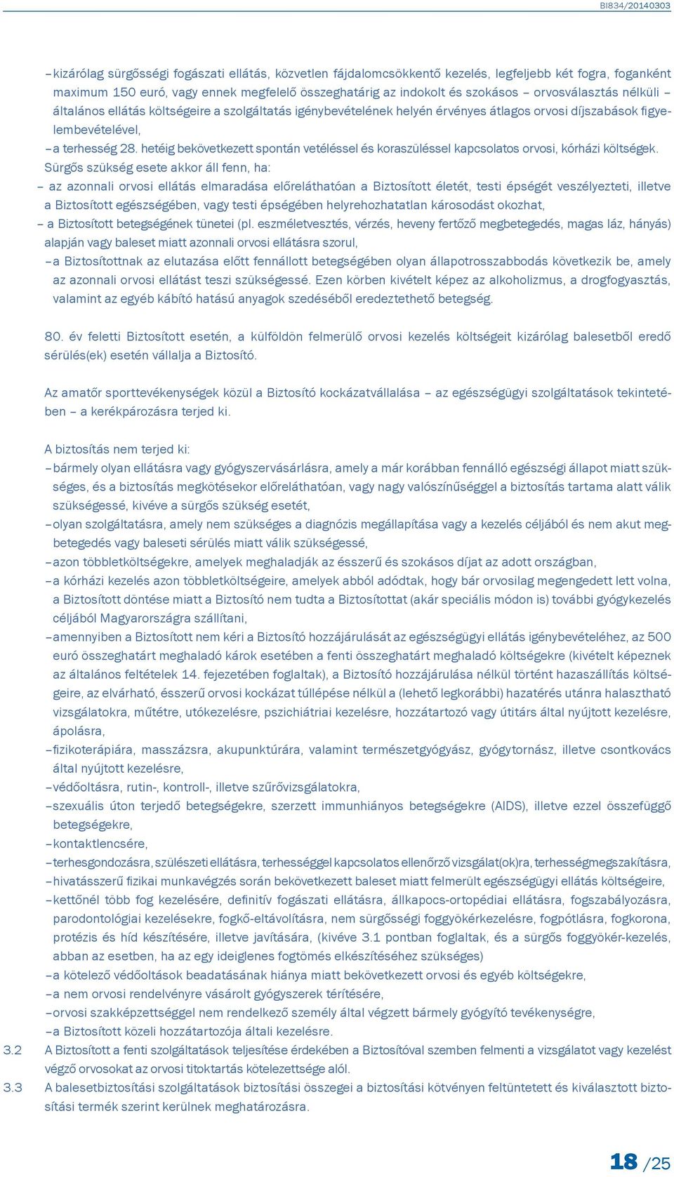 hetéig bekövetkezett spontán vetéléssel és koraszüléssel kapcsolatos orvosi, kórházi költségek.