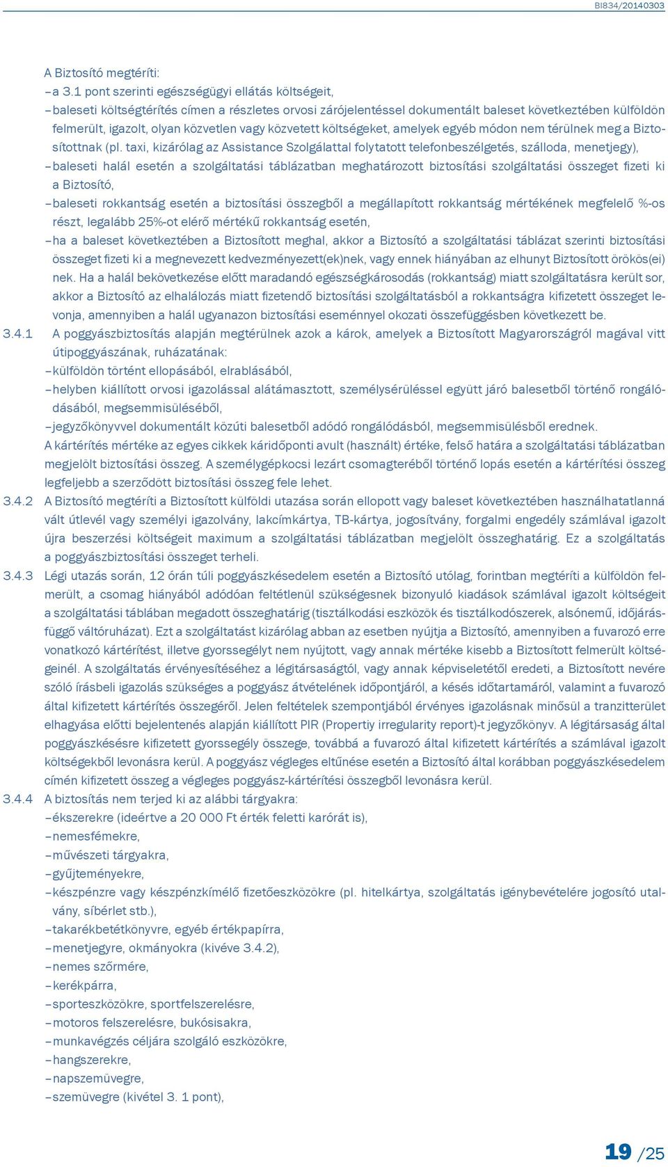 közvetett költségeket, amelyek egyéb módon nem térülnek meg a Biztosítottnak (pl.