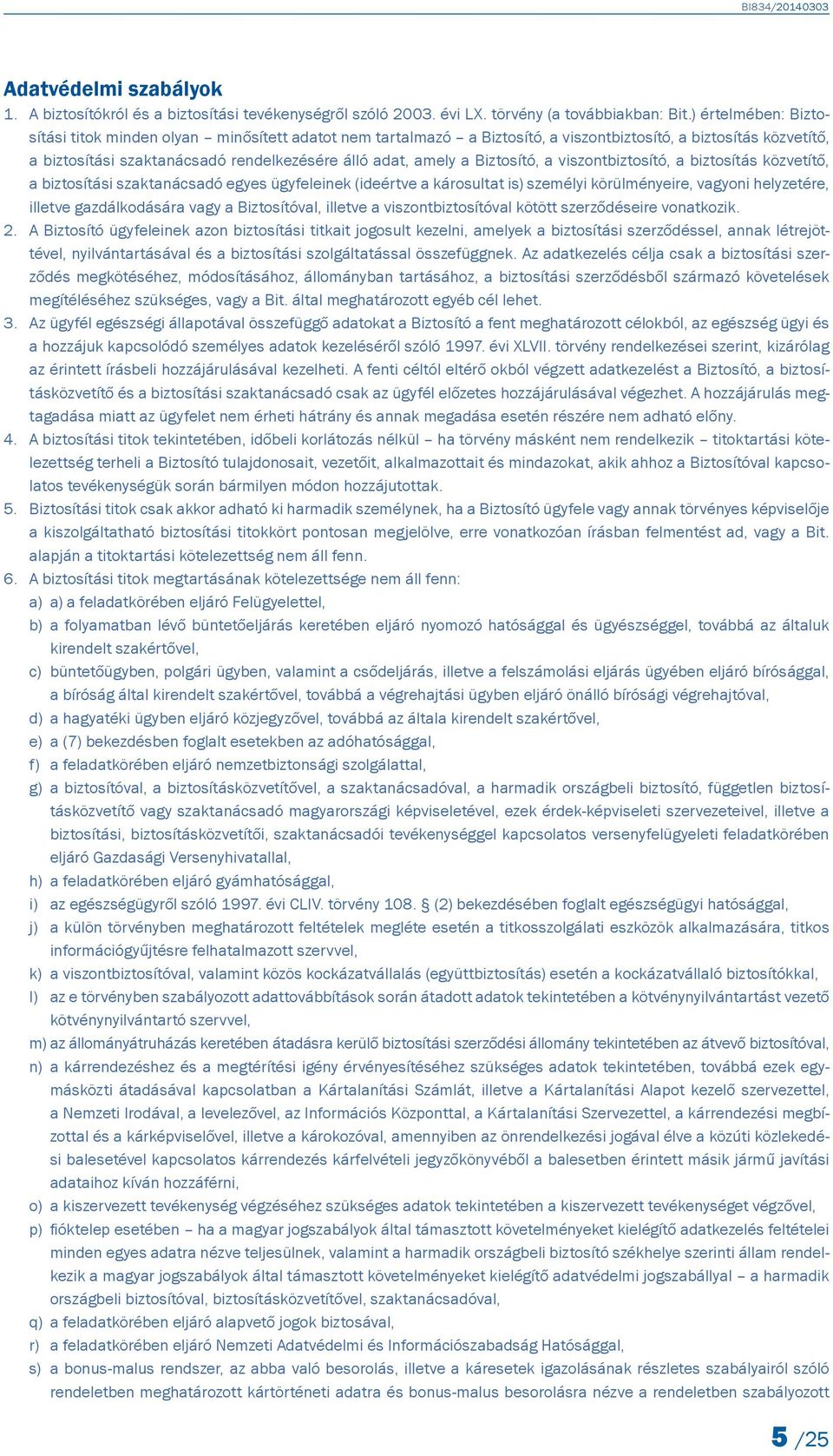 Biztosító, a viszontbiztosító, a biztosítás közvetítő, a biztosítási szaktanácsadó egyes ügyfeleinek (ideértve a károsultat is) személyi körülményeire, vagyoni helyzetére, illetve gazdálkodására vagy