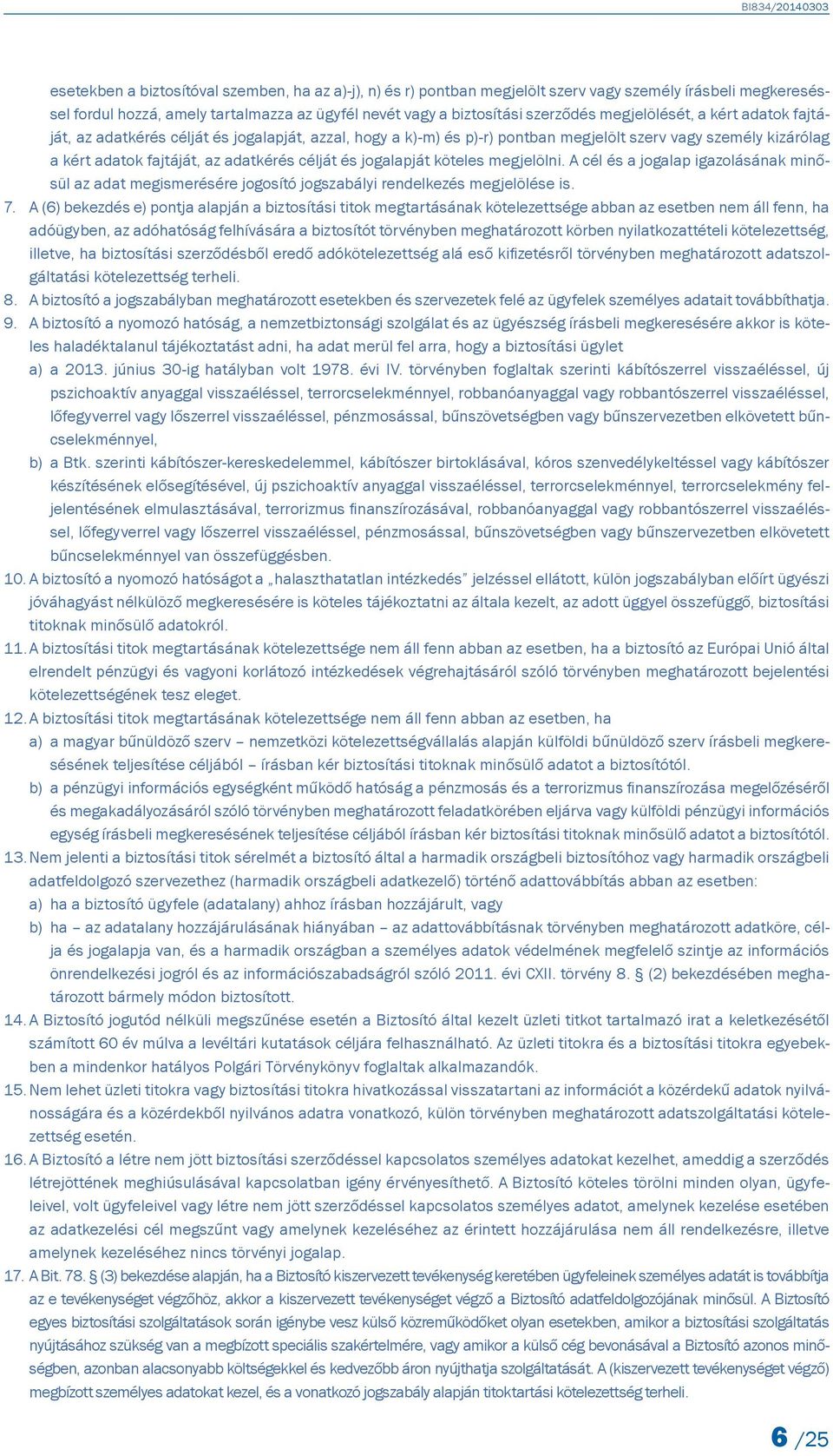 jogalapját köteles megjelölni. A cél és a jogalap igazolásának minősül az adat megismerésére jogosító jogszabályi rendelkezés megjelölése is. 7.