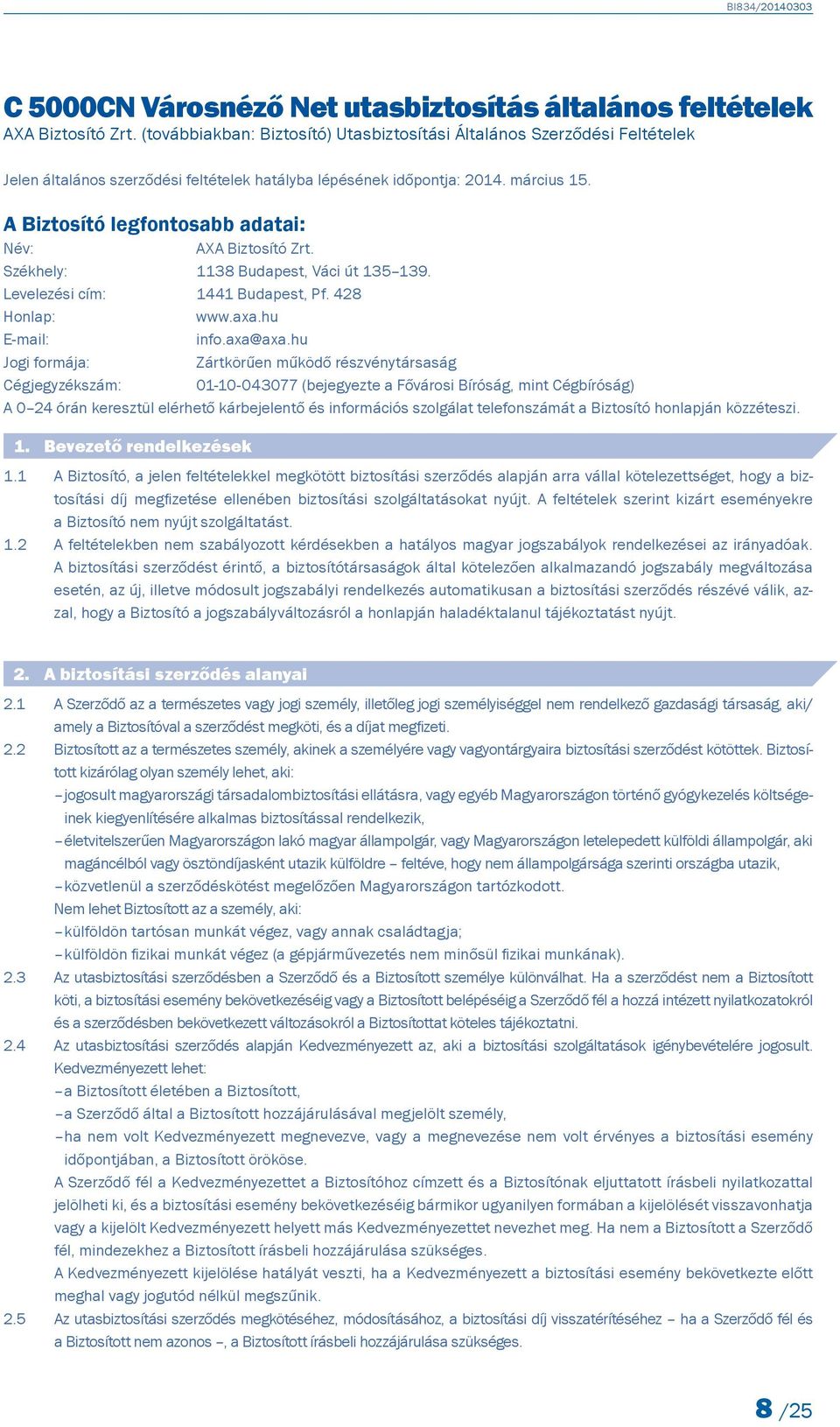 A Biztosító legfontosabb adatai: Név: AXA Biztosító Zrt. Székhely: 1138 Budapest, Váci út 135 139. Levelezési cím: 1441 Budapest, Pf. 428 Honlap: www.axa.hu E-mail: info.axa@axa.
