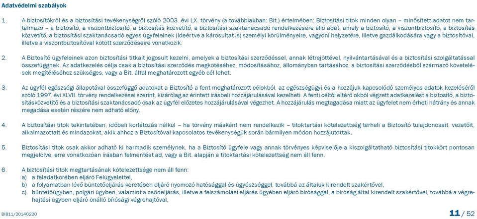 biztosító, a viszontbiztosító, a biztosítás közvetítő, a biztosítási szaktanácsadó egyes ügyfeleinek (ideértve a károsultat is) személyi körülményeire, vagyoni helyzetére, illetve gazdálkodására vagy