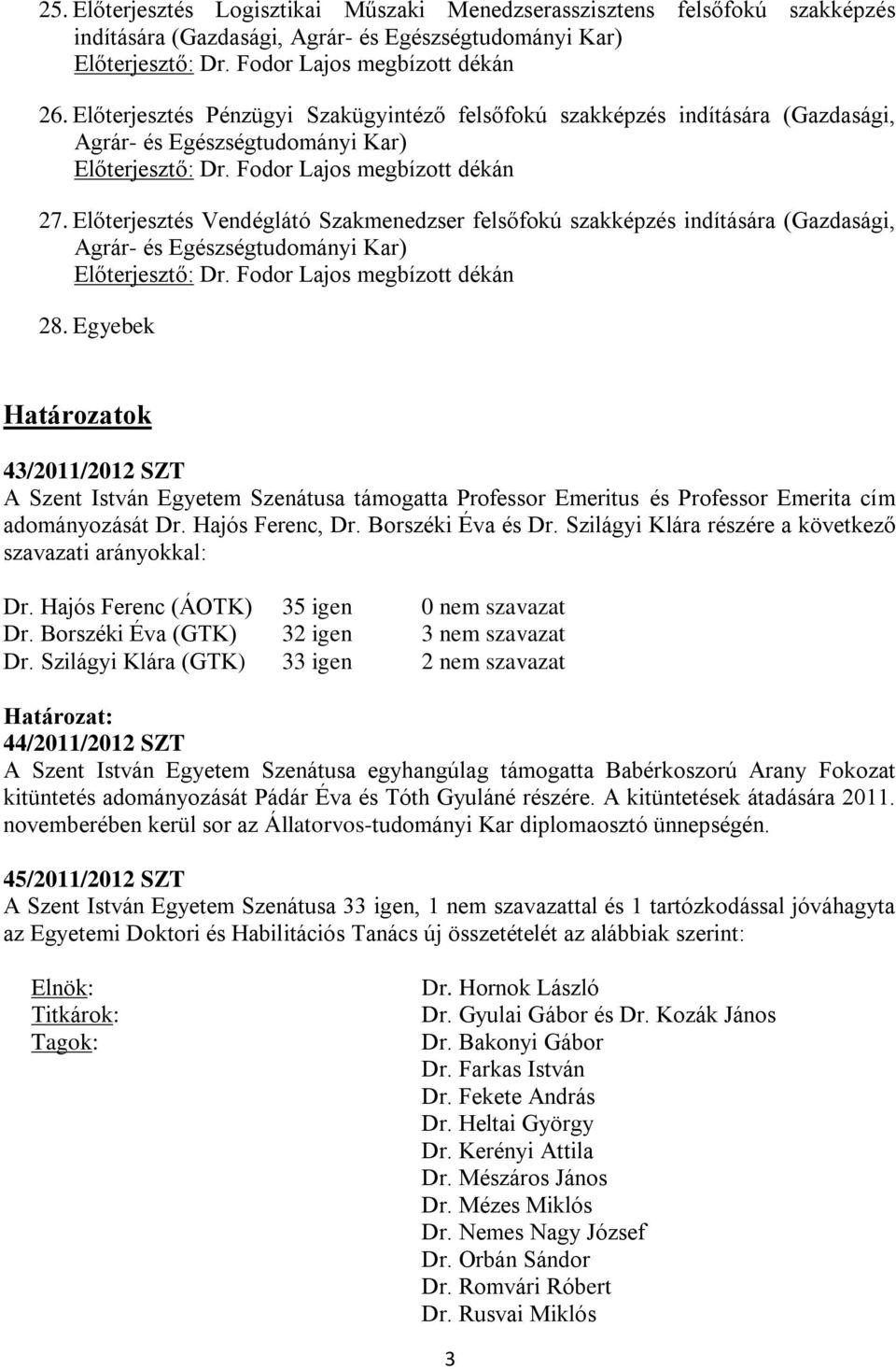 Egyebek Határozatok 43/2011/2012 SZT A Szent István Egyetem Szenátusa támogatta Professor Emeritus és Professor Emerita cím adományozását Dr. Hajós Ferenc, Dr. Borszéki Éva és Dr.