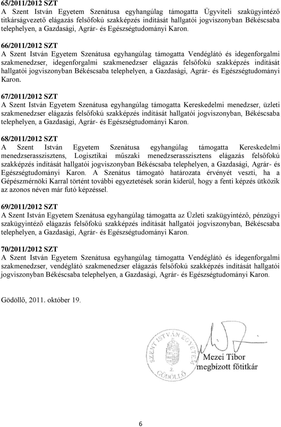 66/2011/2012 SZT A Szent István Egyetem Szenátusa egyhangúlag támogatta Vendéglátó és idegenforgalmi szakmenedzser, idegenforgalmi szakmenedzser elágazás felsőfokú szakképzés indítását hallgatói