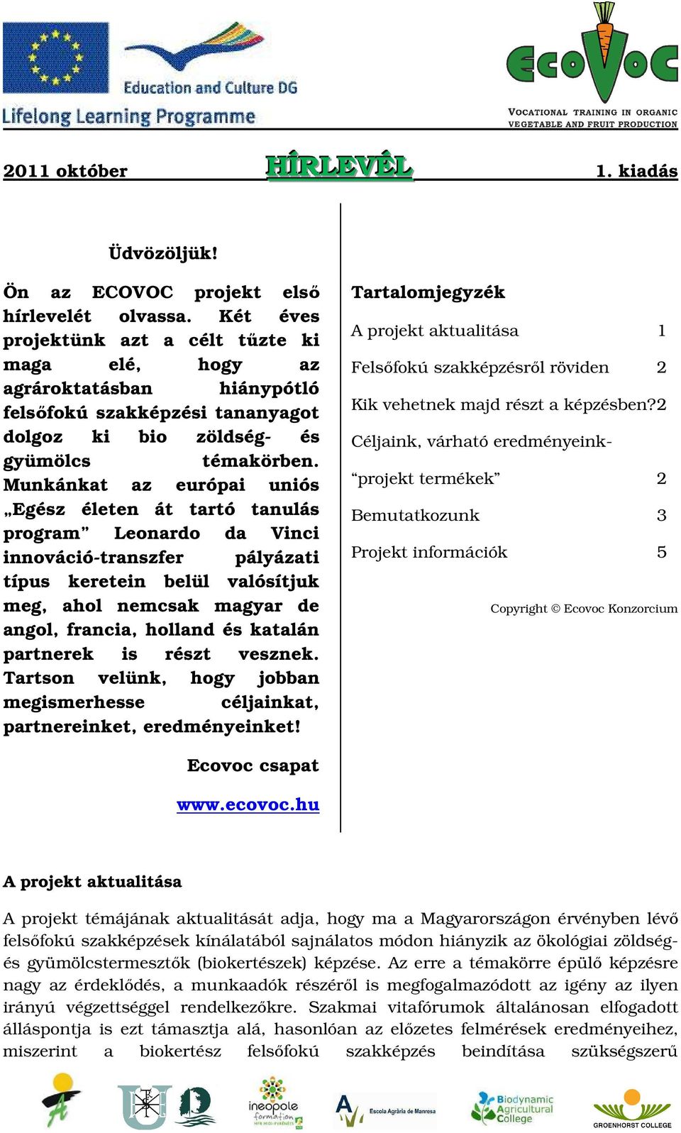 Munkánkat az európai uniós Egész életen át tartó tanulás program Leonardo da Vinci innováció-transzfer pályázati típus keretein belül valósítjuk meg, ahol nemcsak magyar de angol, francia, holland és