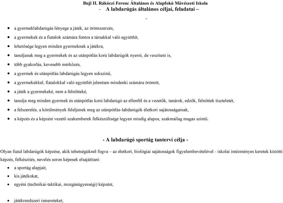 kevesebb mérkőzés, a gyermek és utánpótlás labdarúgás legyen skszínű, a gyermekekkel, fiatalkkal való együttlét jelentsen mindenki számára örömöt, a játék a gyermekeké, nem a felnőtteké, tanulja meg