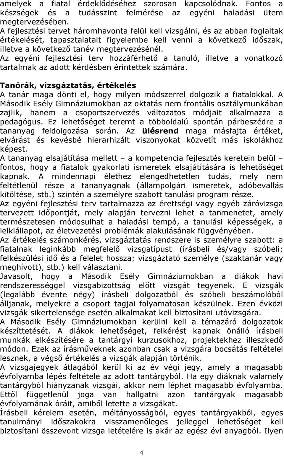 Az egyéni fejlesztési terv hozzáférhető a tanuló, illetve a vonatkozó tartalmak az adott kérdésben érintettek számára.