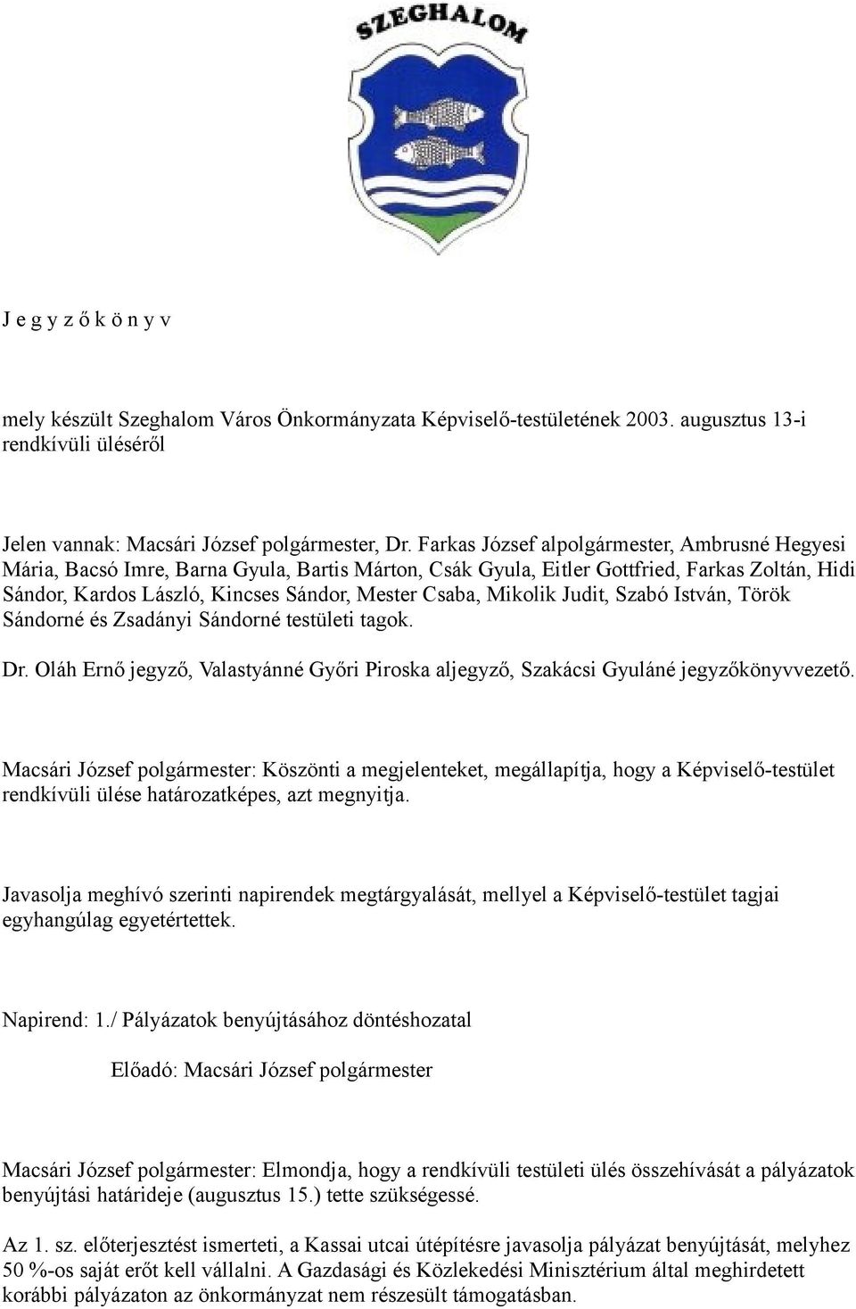 Mikolik Judit, Szabó István, Török Sándorné és Zsadányi Sándorné testületi tagok. Dr. Oláh Ernő jegyző, Valastyánné Győri Piroska aljegyző, Szakácsi Gyuláné jegyzőkönyvvezető.