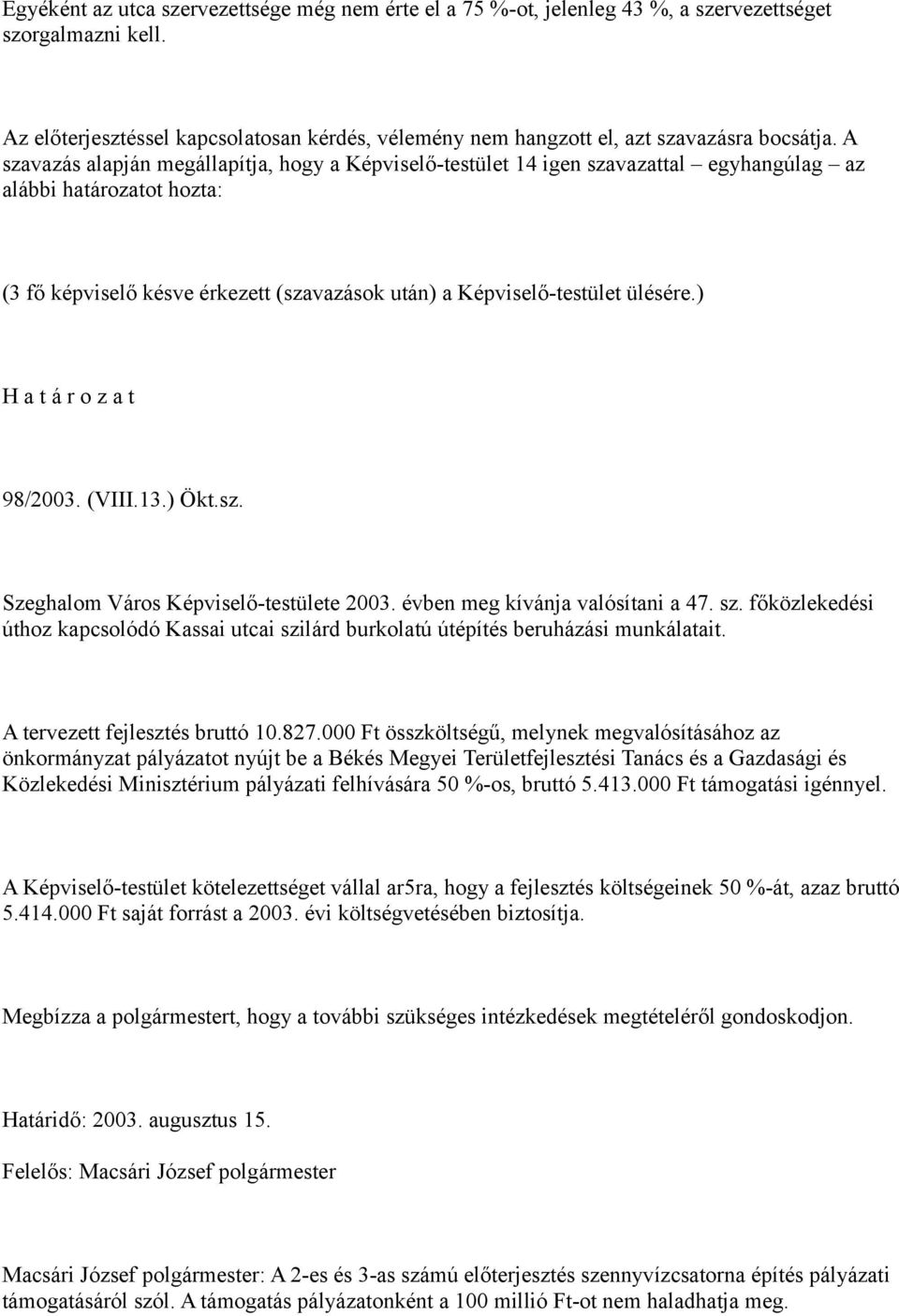 A szavazás alapján megállapítja, hogy a Képviselő-testület 14 igen szavazattal egyhangúlag az alábbi határozatot hozta: (3 fő képviselő késve érkezett (szavazások után) a Képviselő-testület ülésére.