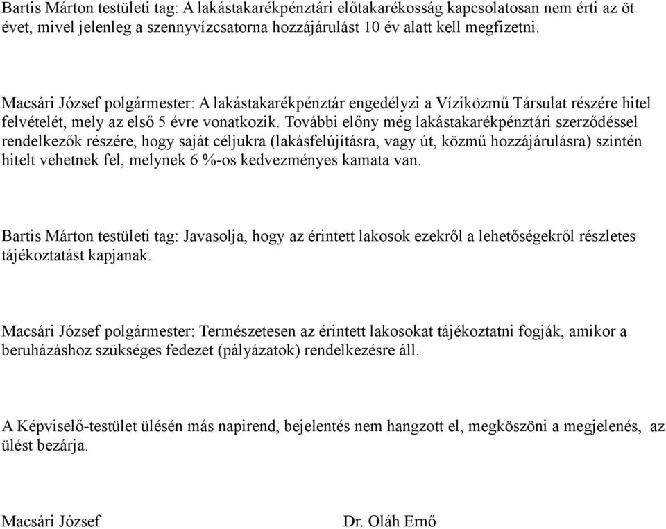 További előny még lakástakarékpénztári szerződéssel rendelkezők részére, hogy saját céljukra (lakásfelújításra, vagy út, közmű hozzájárulásra) szintén hitelt vehetnek fel, melynek 6 %-os kedvezményes