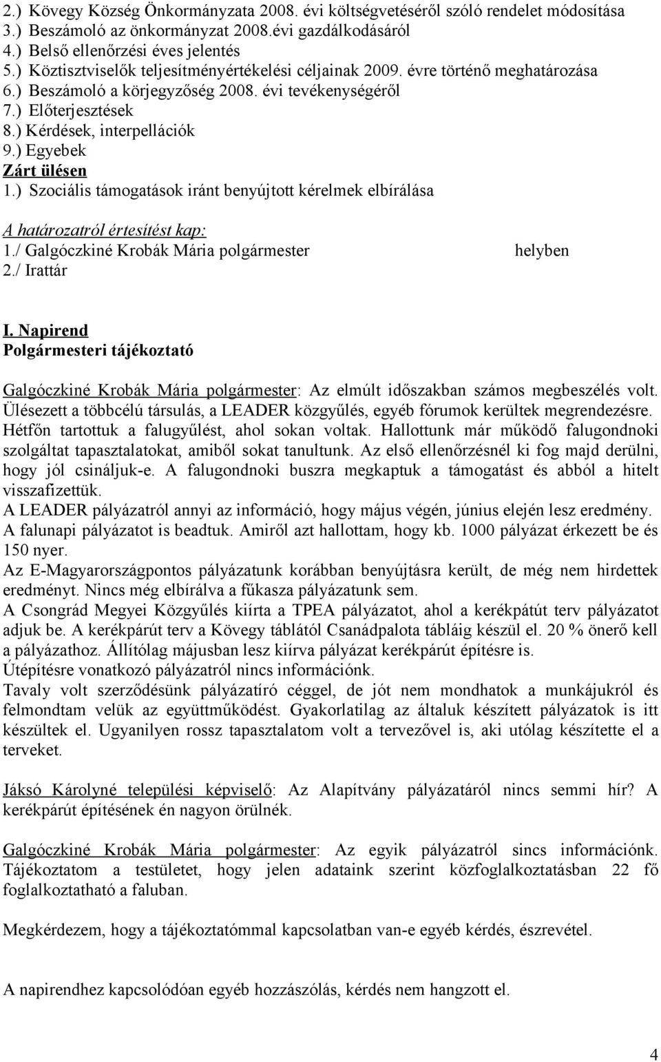 ) Egyebek Zárt ülésen 1.) Szociális támogatások iránt benyújtott kérelmek elbírálása A határozatról értesítést kap: 1./ Galgóczkiné Krobák Mária polgármester helyben 2./ Irattár I.