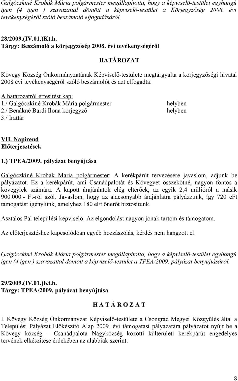 évi tevékenységéről HATÁROZAT Kövegy Község Önkormányzatának Képviselő-testülete megtárgyalta a körjegyzőségi hivatal 2008 évi tevékenységéről szóló beszámolót és azt elfogadta.