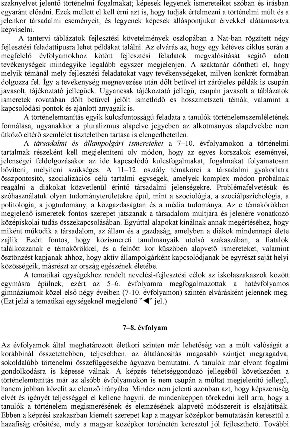 A tantervi táblázatok fejlesztési követelmények oszlopában a Nat-ban rögzített négy fejlesztési feladattípusra lehet példákat találni.