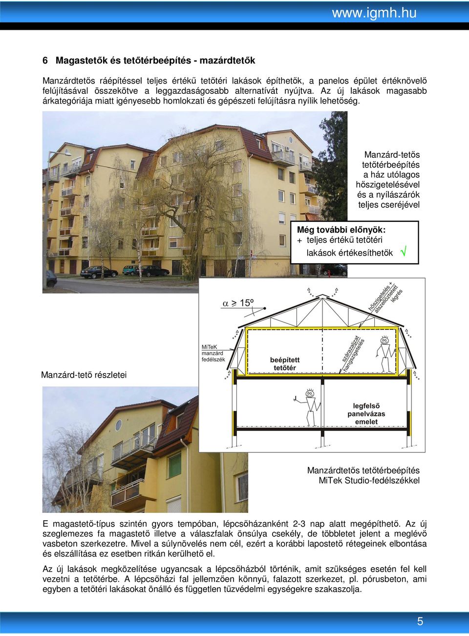 Manzárd-tetıs tetıtérbeépítés a ház utólagos hıszigetelésével és a nyílászárók teljes cseréjével Még további elınyök: + teljes értékő tetıtéri lakások értékesíthetık Manzárd-tetı részletei