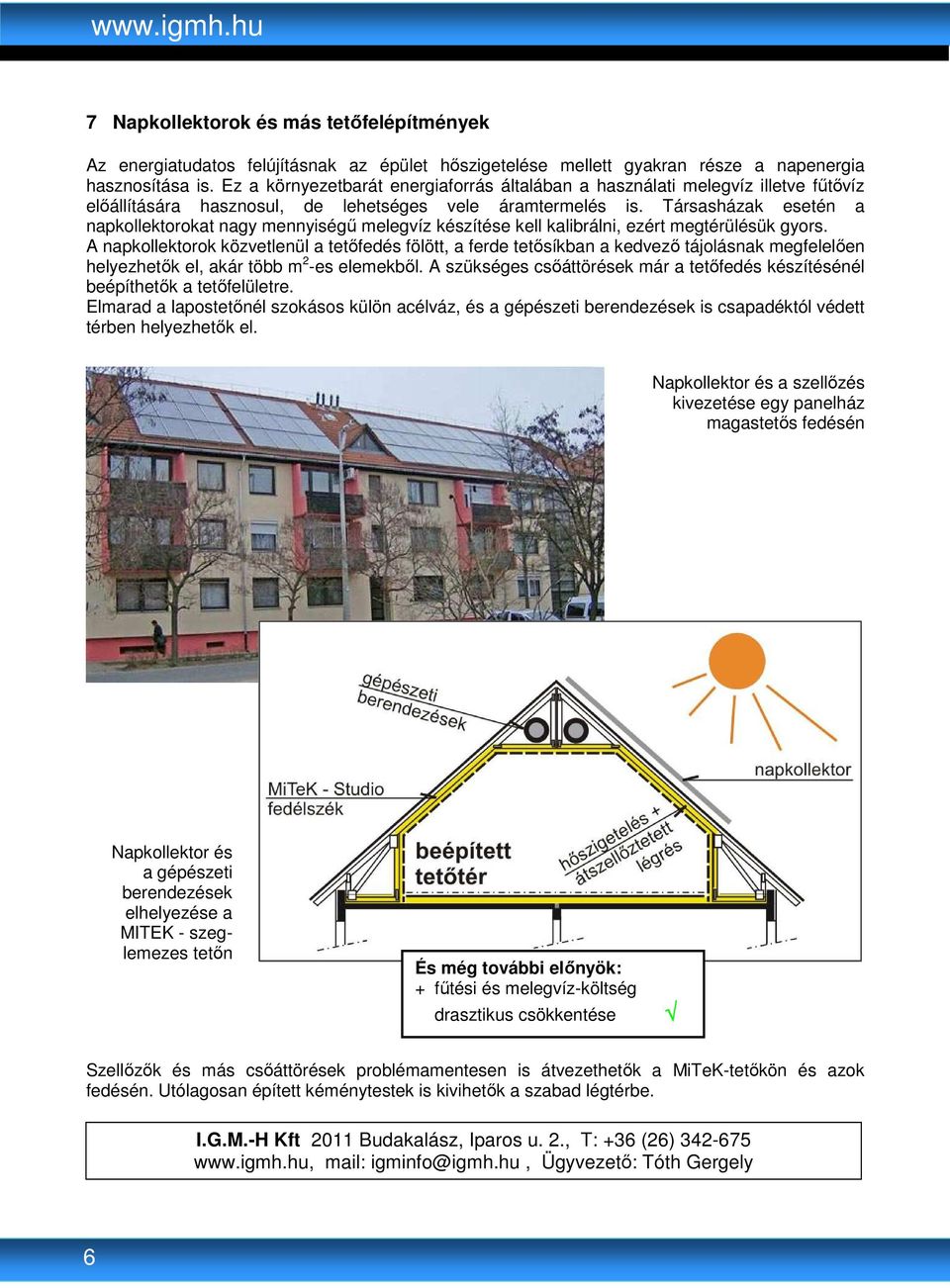 Társasházak esetén a napkollektorokat nagy mennyiségő melegvíz készítése kell kalibrálni, ezért megtérülésük gyors.