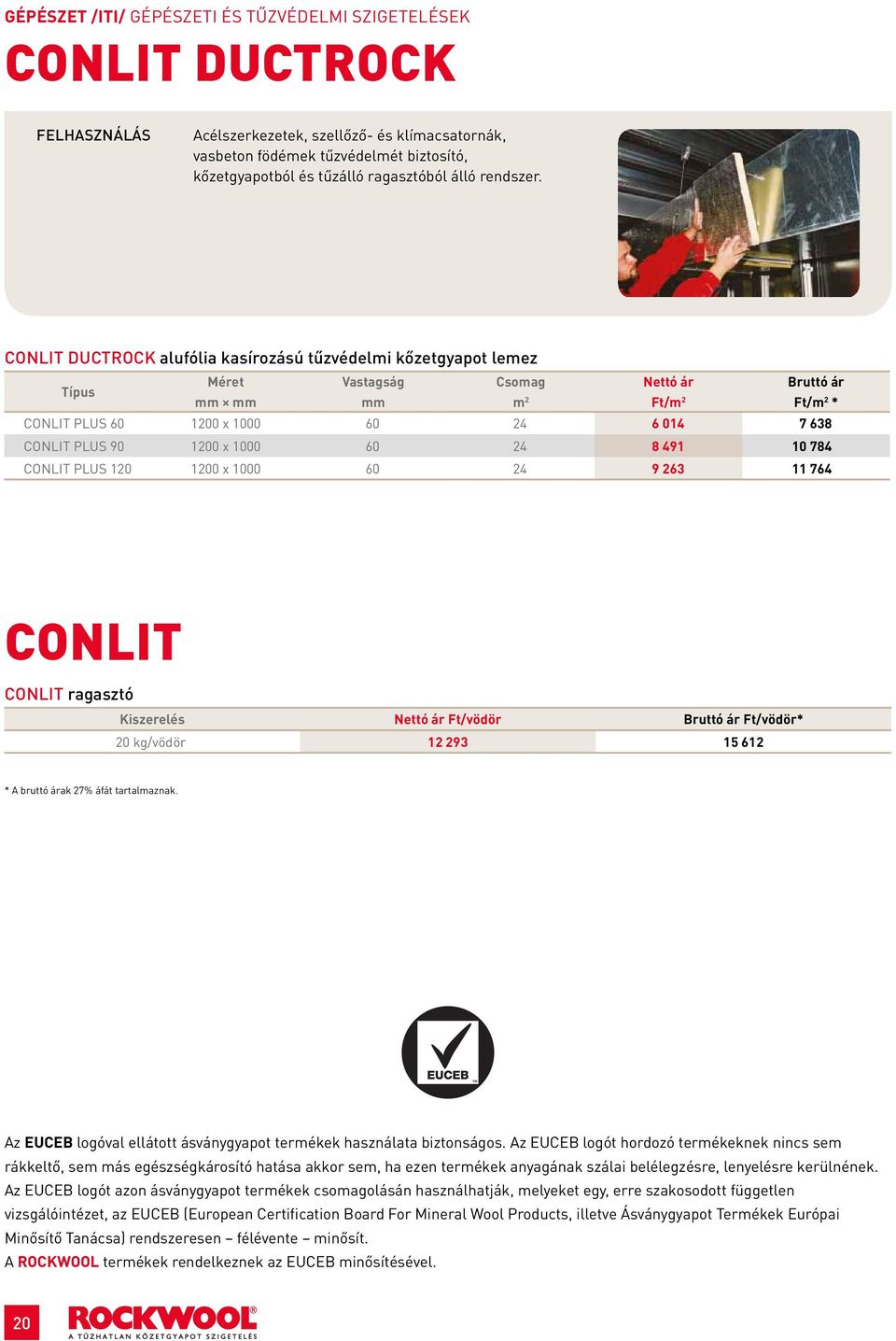 CONLIT DUCTOCK alufólia kasírozású tűzvédelmi kőzetgyapot lemez Típus Ft/ Ft/ * CONLIT PLUS 60 1200 x 1000 60 24 6 014 7 638 CONLIT PLUS 90 1200 x 1000 60 24 8 491 10 784 CONLIT PLUS 120 1200 x 1000