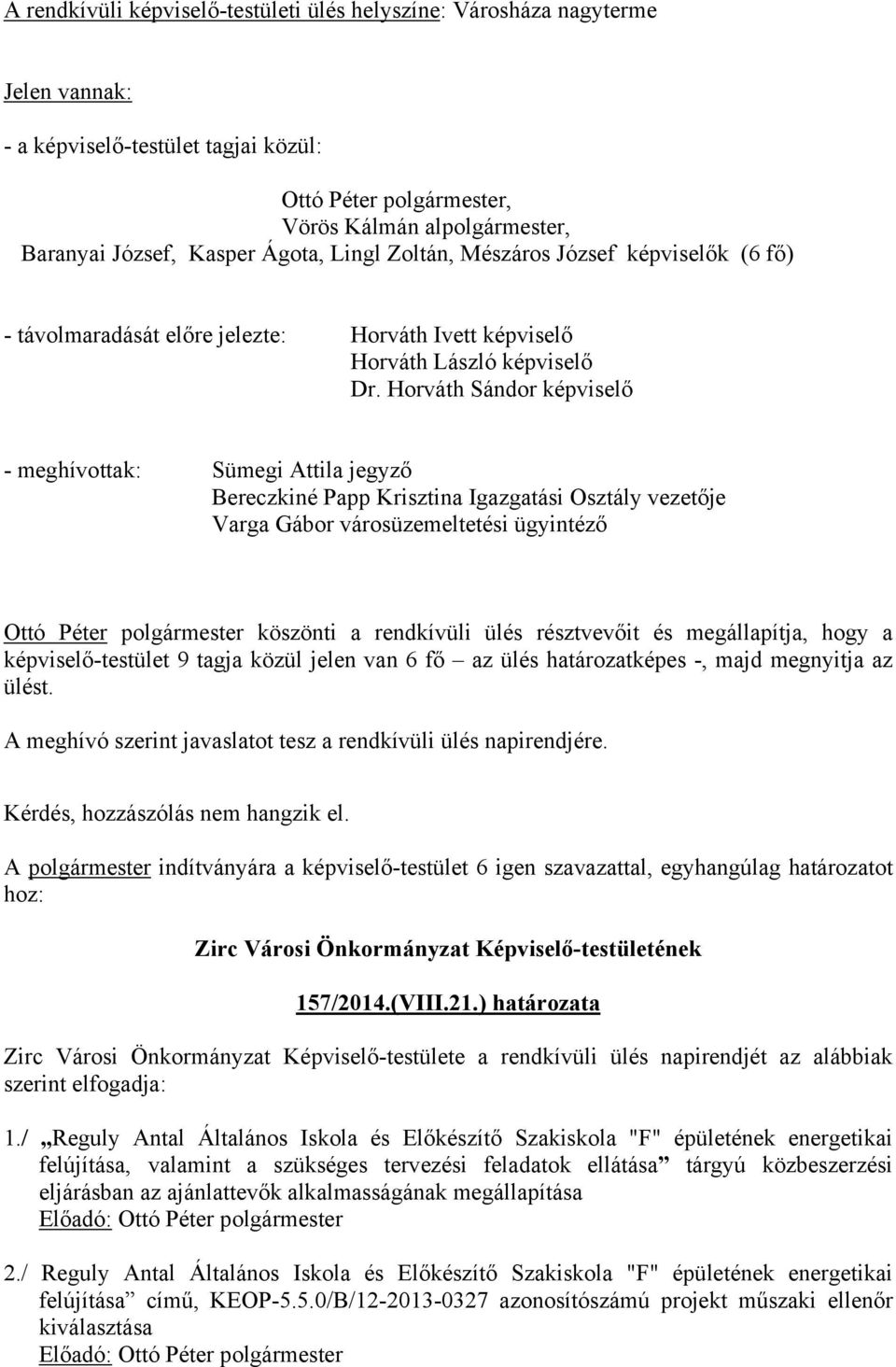 Horváth Sándor képviselő - meghívottak: Sümegi Attila jegyző Bereczkiné Papp Krisztina Igazgatási Osztály vezetője Varga Gábor városüzemeltetési ügyintéző Ottó Péter polgármester köszönti a