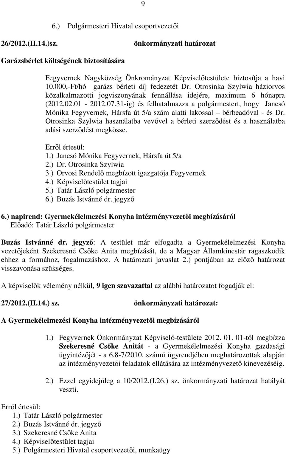 Otrosinka Szylwia háziorvos közalkalmazotti jogviszonyának fennállása idejére, maximum 6 hónapra (2012.02.01-2012.07.