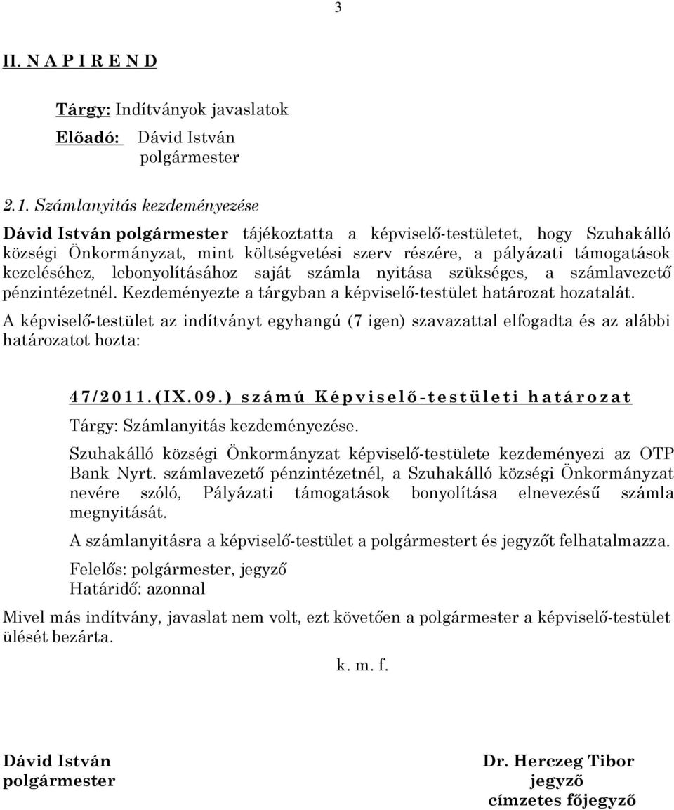 számla nyitása szükséges, a számlavezetõ pénzintézetnél. Kezdeményezte a tárgyban a képviselõ-testület határozat hozatalát.