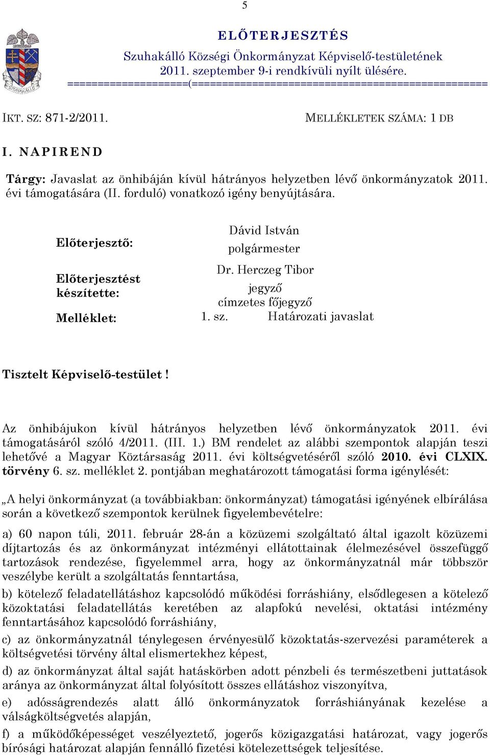 forduló) vonatkozó igény benyújtására. Elõterjesztõ: Dr. Herczeg Tibor Elõterjesztést készítette: jegyzõ címzetes fõjegyzõ Melléklet: 1. sz. Határozati javaslat Tisztelt Képviselõ-testület!