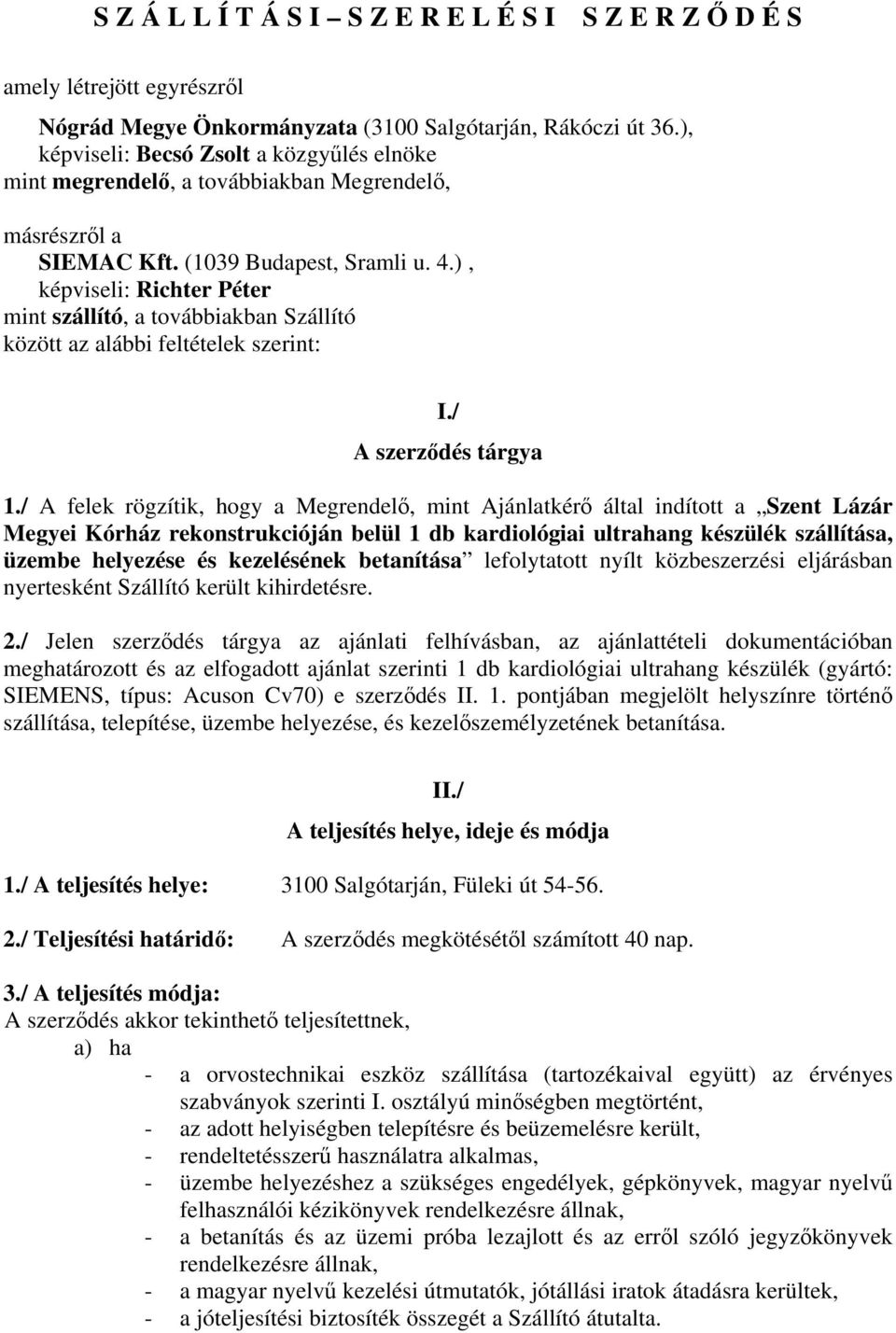 ), képviseli: Richter Péter mint szállító, a továbbiakban Szállító között az alábbi feltételek szerint: I./ A szerződés tárgya 1.